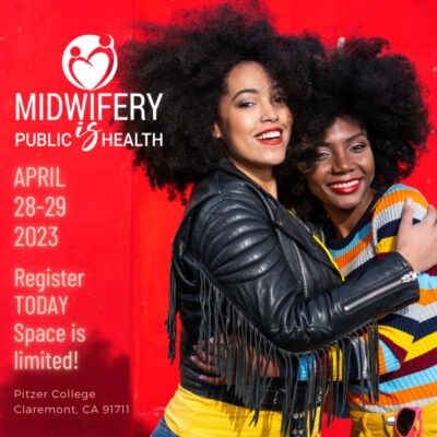 Midwifery is Public Health logo. April 28-29 2023. Register today. Space is limited. Pitzer College. Claremont, CA 91711. Two young Black women with afros embrace each other with a red backdrop behind them. One wears a black leather jacket and the other has a multicolored striped sweater.