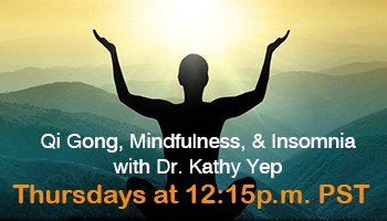 Qi Gong, Mindfulness, & Insomnia with Dr. Kathy Yep. Thursdays at 12:15pm PST