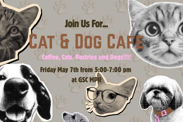 event flyer for a dog & cat cafe with the text: Coffee, Cats, Pastries, and Dogs! Friday May 7th, 5-7PM, at GSC MRP