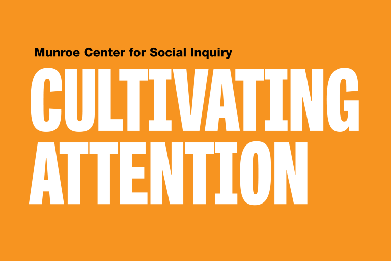 On an orange background is small black text that reads Munroe Center for Social Inquiry. Underneath is large white text that reads Cultivating Attention.