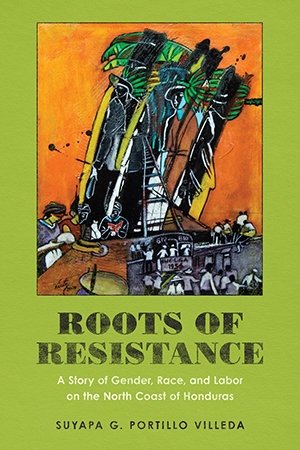A bookcover of Suyapa Portillo Villeda's book, "Roots of Resistance"