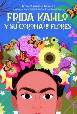 Book cover of Frida Kahlo Y Su Corona de Flores featuring an illustration of Frida Kahlo wearing a flower crown with butterflies on it.